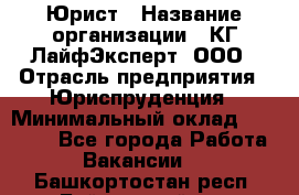 Юрист › Название организации ­ КГ ЛайфЭксперт, ООО › Отрасль предприятия ­ Юриспруденция › Минимальный оклад ­ 75 000 - Все города Работа » Вакансии   . Башкортостан респ.,Баймакский р-н